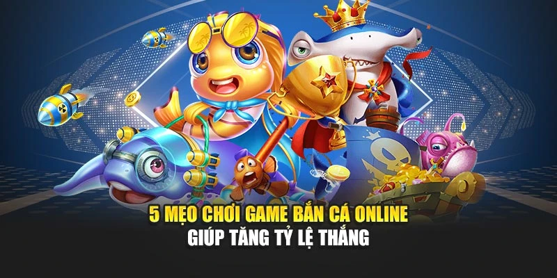 5 mẹo chơi game bắn cá online giúp tăng tỷ lệ thắng