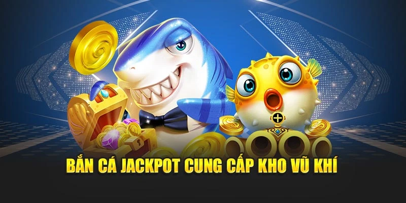 Bắn Cá Jackpot vũ khí hiện đại