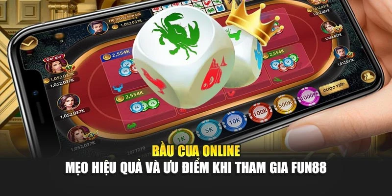Bầu Cua Online – Mẹo Hiệu Quả Và Ưu Điểm Khi Tham Gia Fun88