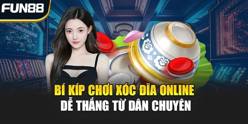Bí kíp chơi Xóc Đĩa Online dễ thắng từ dân chuyên