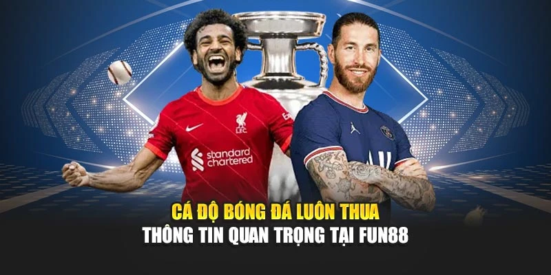 Cá Độ Bóng Đá Luôn Thua – Thông Tin Quan Trọng Tại Fun88