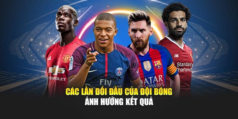 Các lần đối đầu của đội bóng ảnh hưởng kết quả