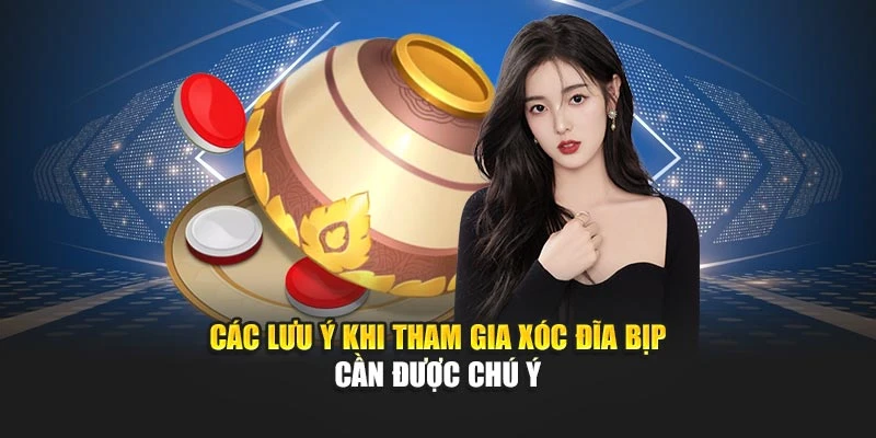 Các lưu ý khi tham gia xóc đĩa bịp cần được chú ý