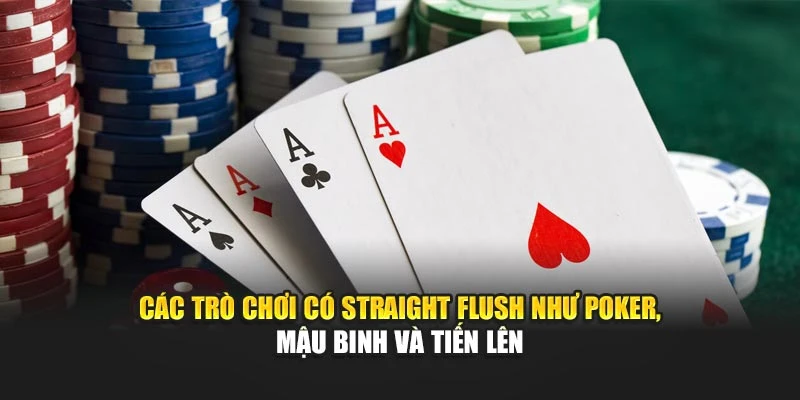 Các trò chơi có Straight Flush như Poker, Mậu binh và Tiến lên