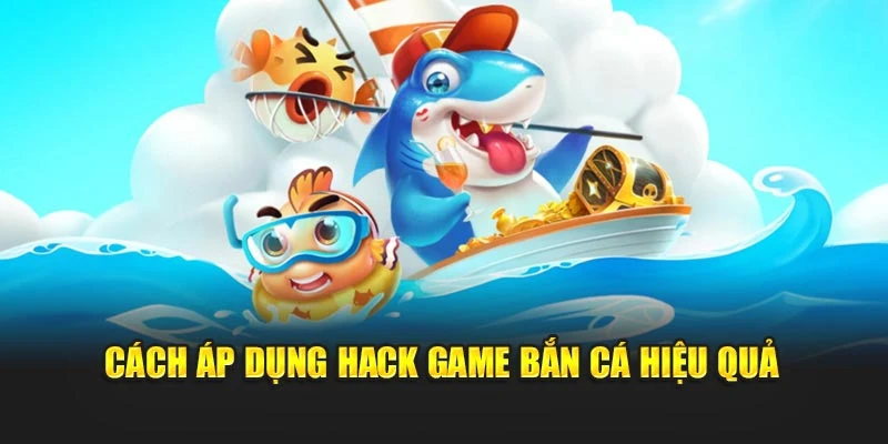 Cách áp dụng hack game bắn cá hiệu quả