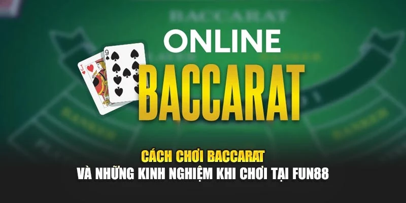 Cách Chơi Baccarat Và Những Kinh Nghiệm Khi Chơi Tại Fun88