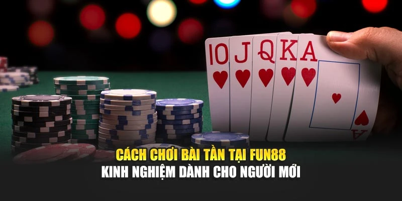 Cách Chơi Bài Tần Tại Fun88 - Kinh Nghiệm Dành Cho Người Mới