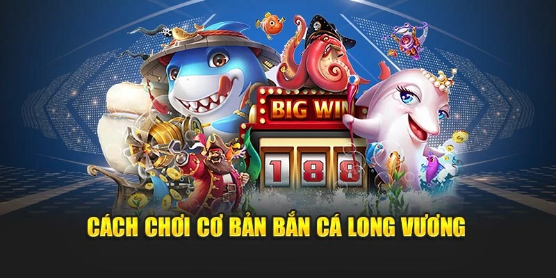Cách tiếp cận game Bắn Cá Long Vương từ cơ bản