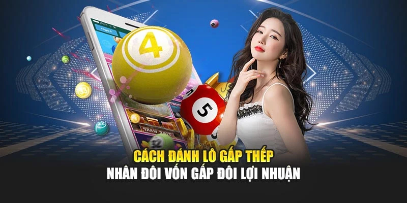Cách Đánh Lô Đề Gấp Thếp Giúp Bạn Hoàn Vốn Sinh Lời
