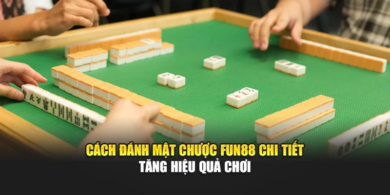 Cách Đánh Mật Chược Fun88 Chi Tiết Tăng Hiệu Quả Chơi