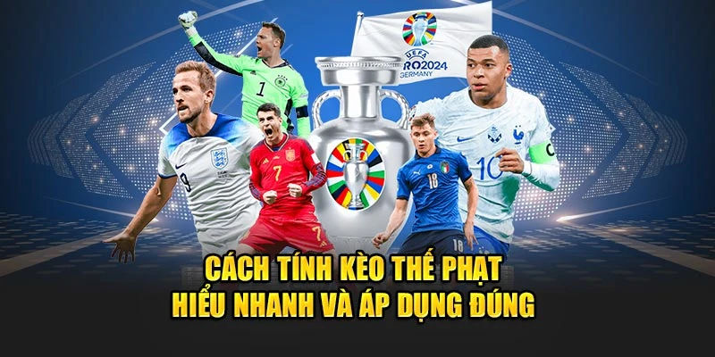 Cách Tính Kèo Thế Phạt - Hiểu Nhanh Và Áp Dụng Đúng
