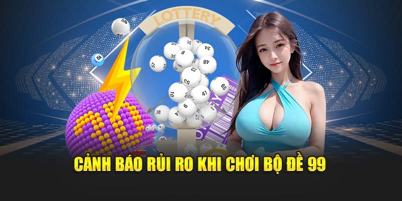 Cảnh báo rủi ro khi chơi bộ đề 99