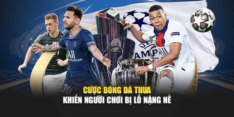 Cược bóng đá thua khiến người chơi bị lỗ nặng nề