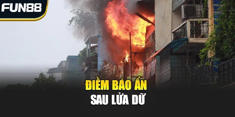 Điềm báo ẩn sau lửa dữ