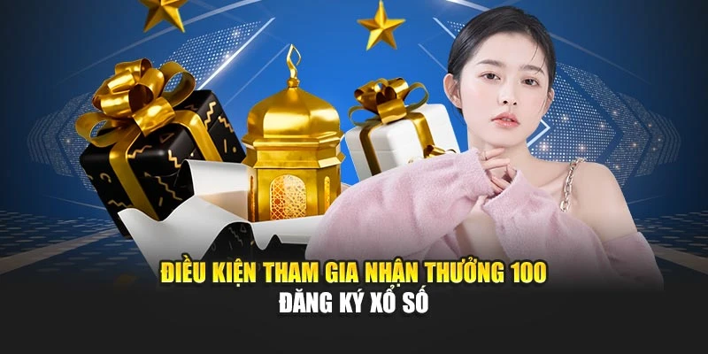 Điều kiện tham gia nhận thưởng 100 đăng ký xổ số