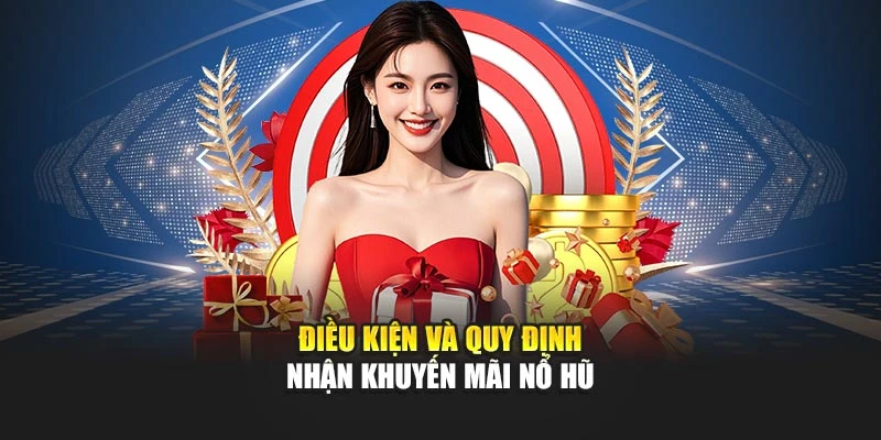 Điều kiện và quy định nhận khuyến mãi nổ hũ