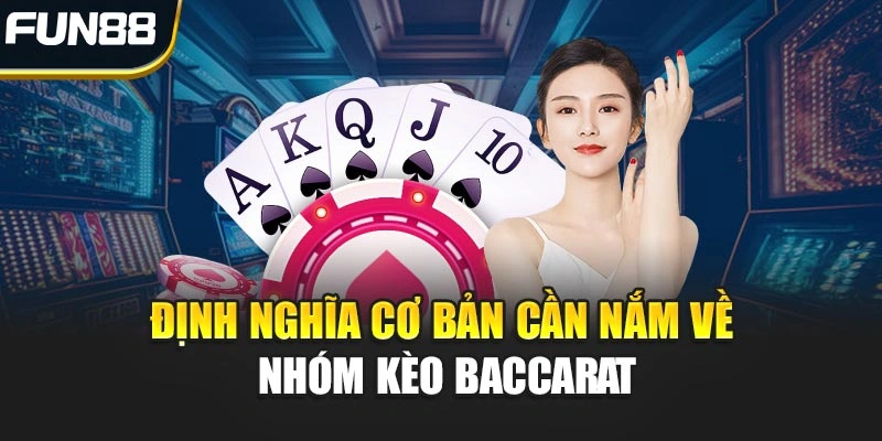 Định nghĩa cơ bản cần nắm về nhóm kèo Baccarat