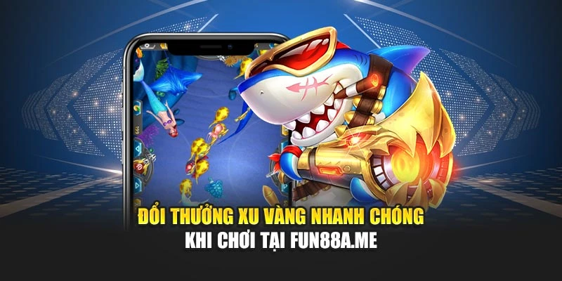 Đổi thưởng xu vàng nhanh chóng khi chơi tại fun88a.me