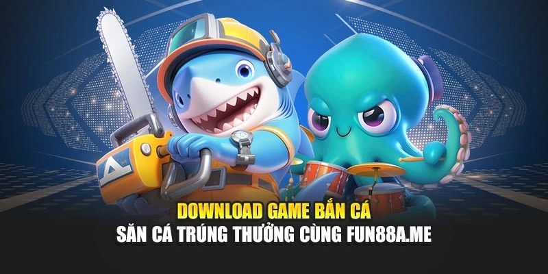 Download game bắn cá miễn phí, chơi vui đổi thưởng liền tay