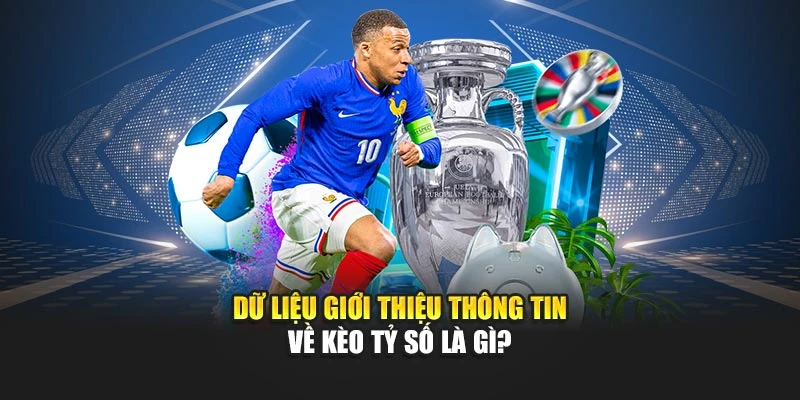 Dữ liệu giới thiệu thông tin về kèo tỷ số là gì?