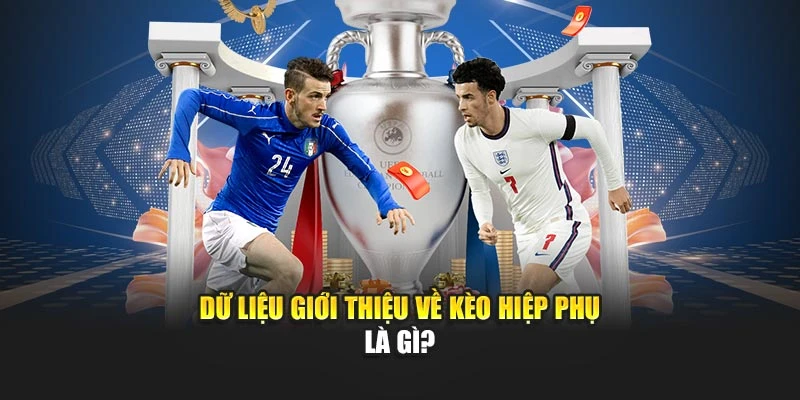 Dữ liệu giới thiệu về kèo hiệp phụ là gì?