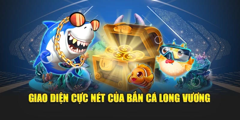 Giao diện cực nét của bắn cá long vương