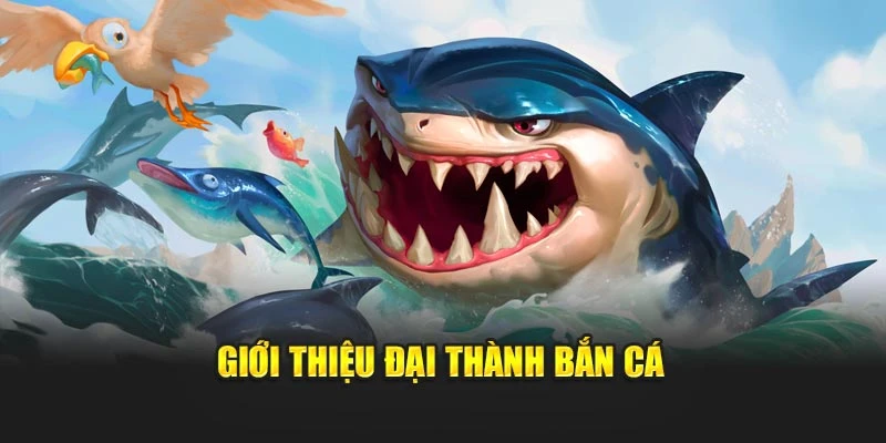Giới thiệu đại thành bắn cá