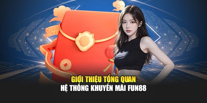 Giới thiệu tổng quan hệ thống khuyến mãi Fun88