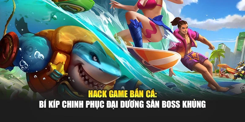 Hack Game Bắn Cá: Bí Kíp Chinh Phục Đại Dương Săn Boss Khủng