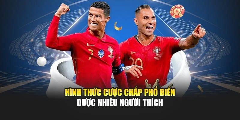 Hình thức cược chấp phổ biến được nhiều người thích