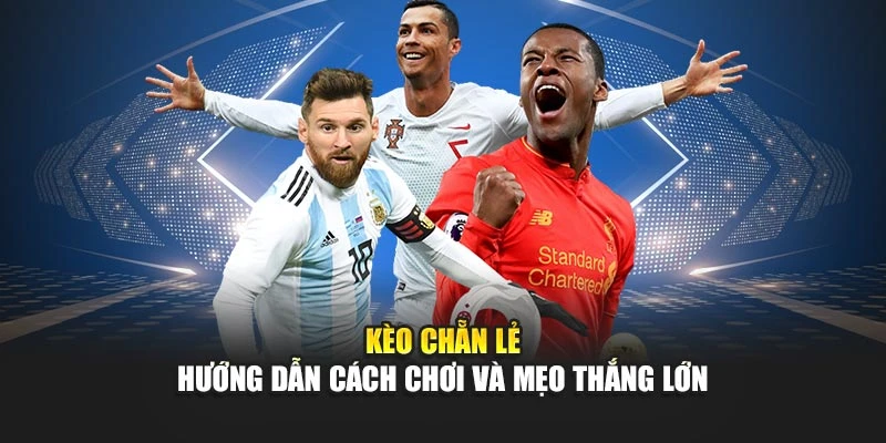 Kèo Chẵn Lẻ - Hướng Dẫn Cách Chơi Và Mẹo Thắng Lớn