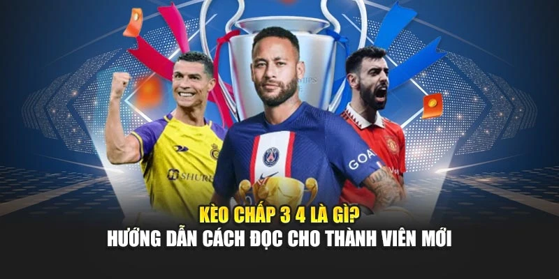 Kèo Chấp 3 4 Là Gì? Hướng Dẫn Cách Đọc Cho Thành Viên Mới