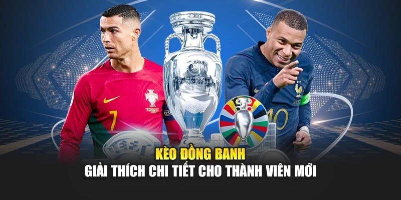 Kèo Đồng Banh - Giải Thích Chi Tiết Cho Thành Viên Mới