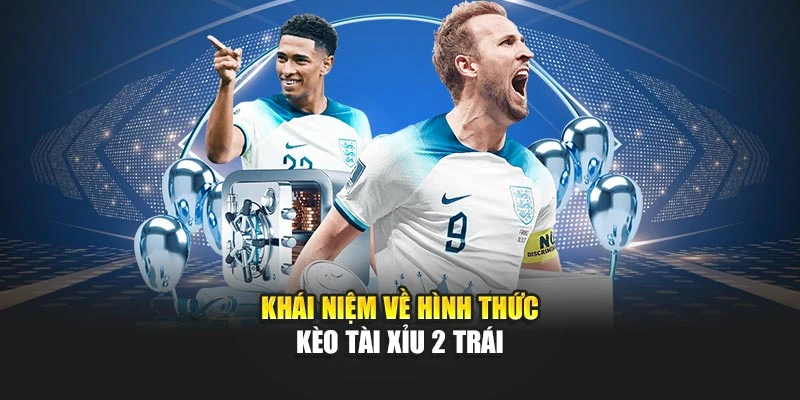 Khái niệm về hình thức kèo tài xỉu 2 trái