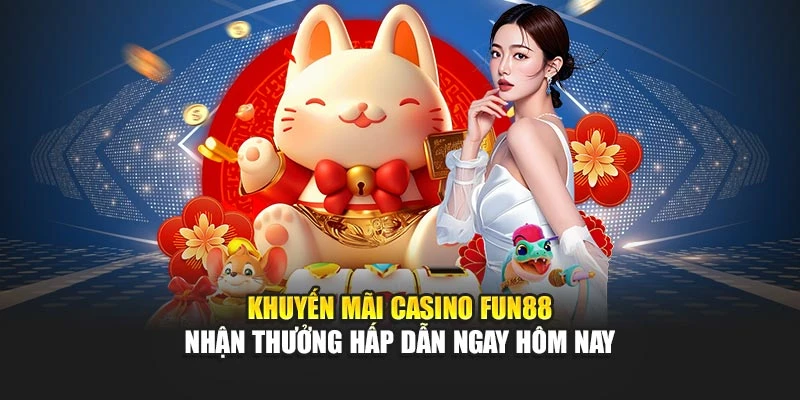 Khuyến Mãi Casino Fun88 – Nhận Thưởng Hấp Dẫn Ngay Hôm Nay
