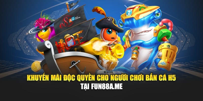 Khuyến mãi độc quyền cho người chơi bắn cá H5 tại fun88a