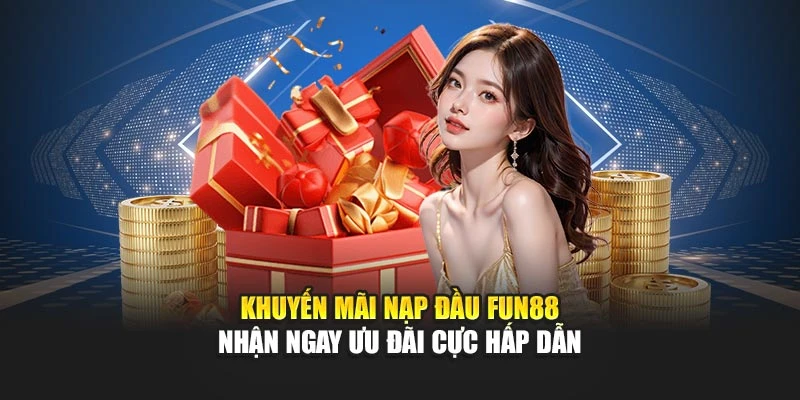 Khuyến Mãi Nạp Đầu Fun88 – Nhận Ngay Ưu Đãi Cực Hấp Dẫn