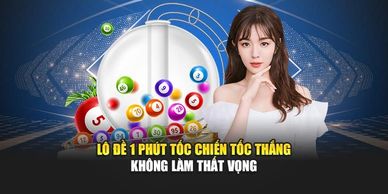 Lô Đề 1 Phút Tốc Chiến Tốc Thắng Không Làm Thất Vọng