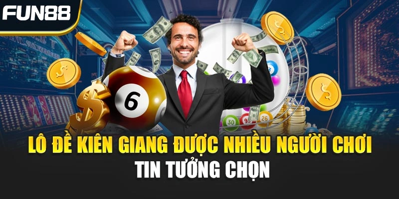 Lô Đề Kiên Giang Được Nhiều Người Chơi Tin Tưởng Chọn