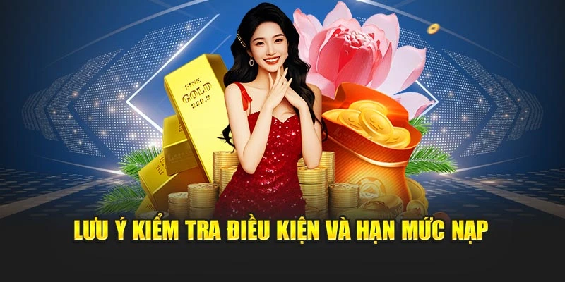 Lưu ý kiểm tra điều kiện và hạn mức nạp