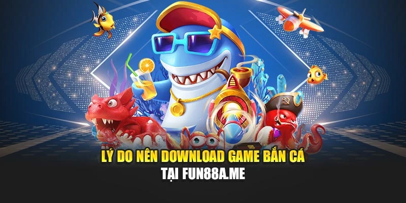 Lý do nên download game bắn cá tại fun88a