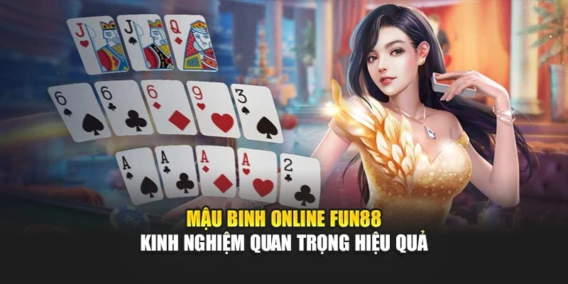 Mậu Binh Online Fun88 - Kinh Nghiệm Quan Trọng Hiệu Quả