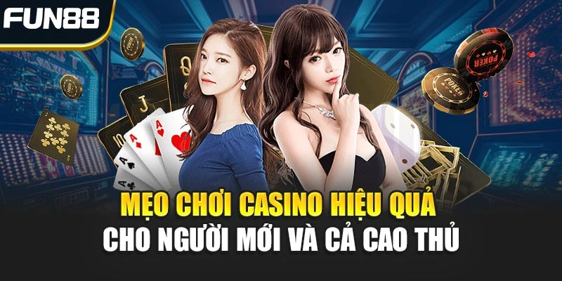 Mẹo Chơi Casino Hiệu Quả Cho Người Mới Và Cả Cao Thủ