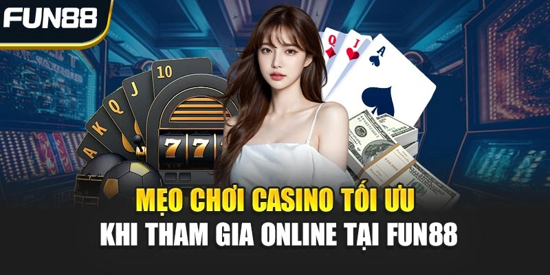 Mẹo chơi Casino tối ưu khi tham gia online tại Fun88