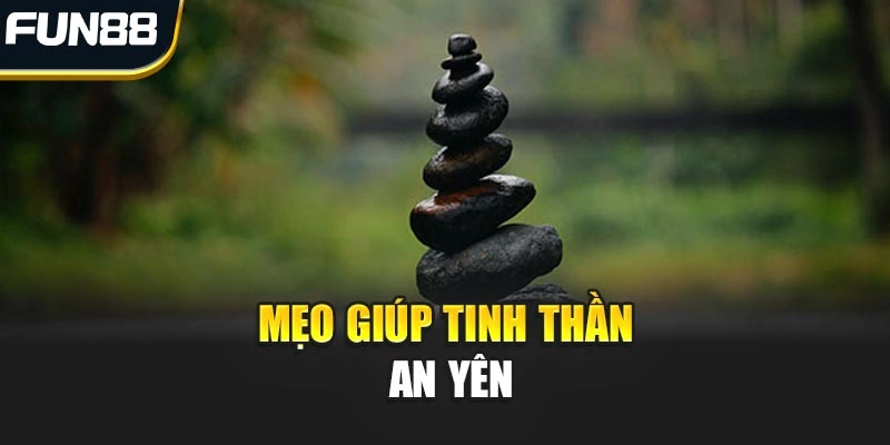 Mẹo giúp tinh thần an yên