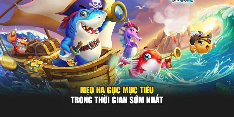 Mẹo hạ gục mục tiêu trong thời gian sớm nhất