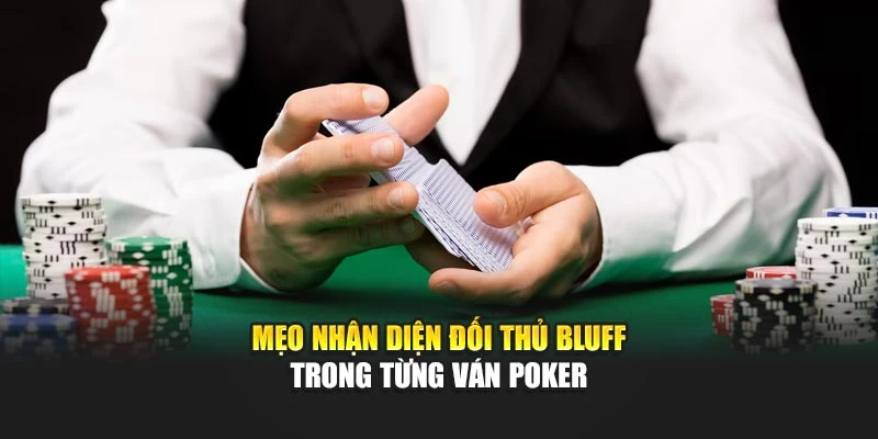 Mẹo nhận diện đối thủ bluff trong từng ván poker
