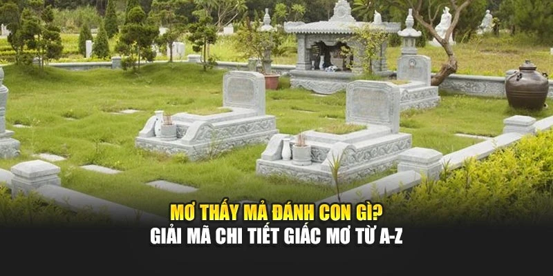 Mơ Thấy Mả Đánh Con Gì? Giải Mã Chi Tiết Giấc Mơ Từ A-Z
