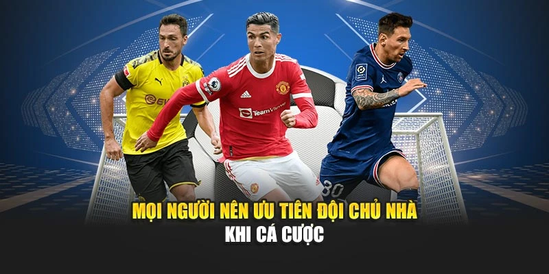 Mọi người nên ưu tiên đội chủ nhà khi cá cược