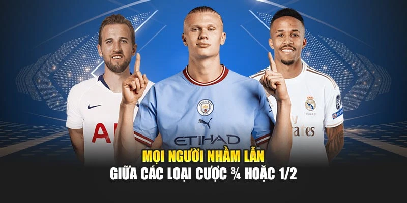 Mọi người nhầm lẫn giữa các loại cược ¾ hoặc 1/2